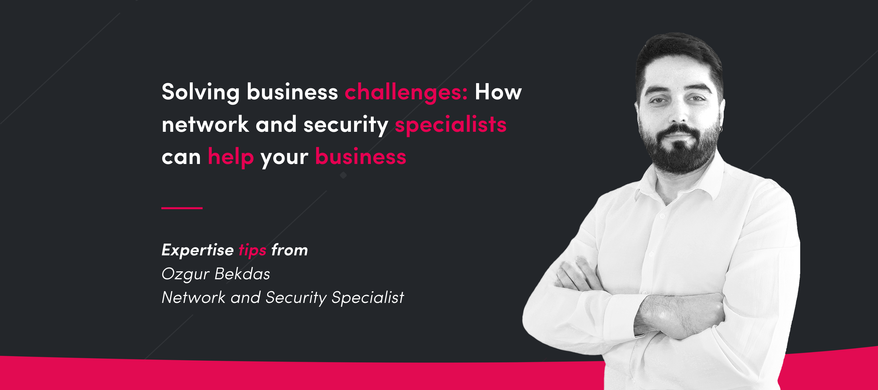 Solving business challenges: How network and security specialists can help your business